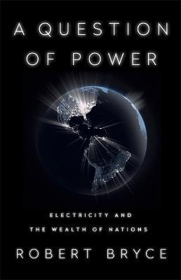 A Question Of Power: Electricity And The Wealth Of Nations Online