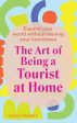 The Art Of Being A Tourist At Home: Expand Your World Without Leaving Your Home Town Sale