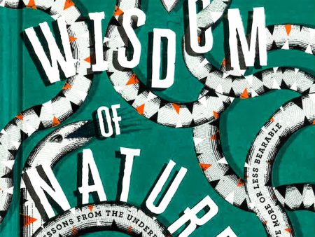 The Wisdom Of Nature: Inspiring Lessons From The Underdogs Of The Natural World To Make Life More Or Less Bearable Discount