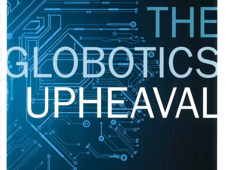 The Globotics Upheaval: Globalisation, Robotics And The Future Of Work on Sale