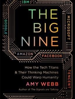 The Big Nine: How The Tech Titans And Their Thinking Machines Could Warp Humanity Online Sale