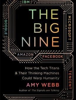 The Big Nine: How The Tech Titans And Their Thinking Machines Could Warp Humanity For Sale