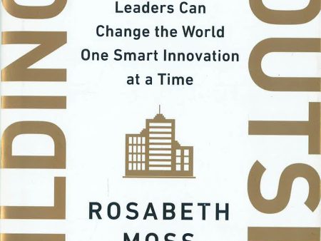 Think Outside The Building: How Advanced Leaders Can Change The World One Smart Innovation At A Time Sale